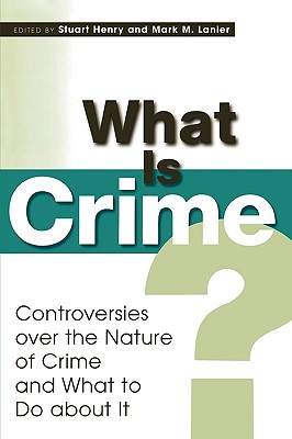What Is Crime?: Controversies over the Nature of Crime and What to Do about It - Henry, Stuart, and Lanier, Mark M, and Adler, Mortimer J (Contributions by)