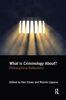 What Is Criminology About?: Philosophical Reflections - Crewe, Don (Editor), and Lippens, Ronnie, Dr. (Editor)