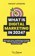 What is digital marketing in 2024?: Reinvent your marketing strategy with the latest trends and technologies