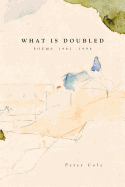 What Is Doubled: Poems 1981-1998