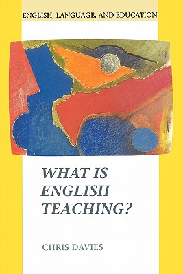 What Is English Teaching? - Davies, Chris, and Davies, Glyn Ed