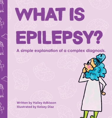 What is Epilepsy?: A simple explanation of a complex diagnosis. - Adkisson, Hailey