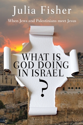 What is God Doing in Israel?: When Jews and Palestinians meet Jesus - Fisher, Julia