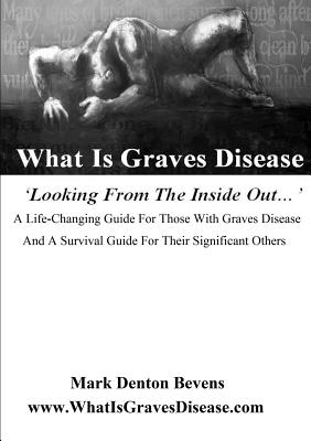 What Is Graves Disease: Looking from the inside out - Denton Bevens, Mark