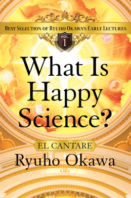 What Is Happy Science?: Best Selection of Ryuho Okawa's Early Lectures - Okawa, Ryuho