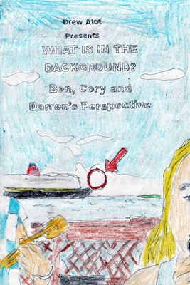 What Is In The Background? Ben, Cory and Darren's Perspective (A comic book by Drew Alot) - Alot, Drew