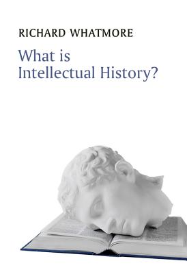 What is Intellectual History? - Whatmore, Richard