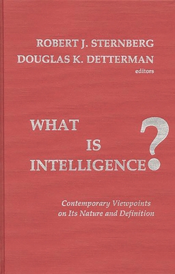 What Is Intelligence?: Contemporary Viewpoints on Its Nature and Definition - Sternberg, Robert J, PhD, and Detterman, Douglas K, and Unknown