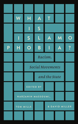 What Is Islamophobia?: Racism, Social Movements and the State - Massoumi, Narzanin (Editor), and Mills, Tom, Dr. (Editor), and Miller, David (Editor)