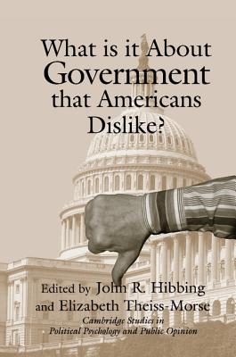 What Is it about Government that Americans Dislike? - Hibbing, John R. (Editor), and Theiss-Morse, Elizabeth (Editor)