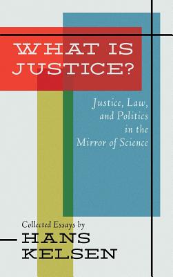 What Is Justice? Justice, Law and Politics in the Mirror of Science - Kelsen, Hans