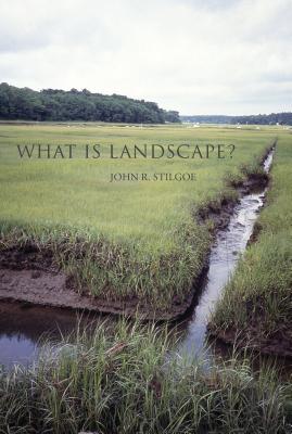 What Is Landscape? - Stilgoe, John R