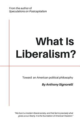 What Is Liberalism? - Signorelli, Anthony