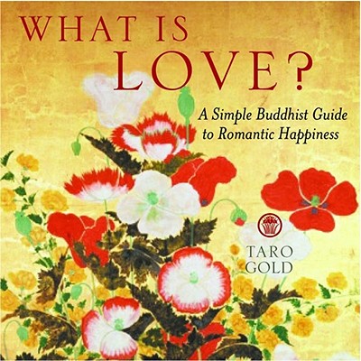 What Is Love?: A Simple Buddhist Guide to Romantic Happiness - Gold, Taro