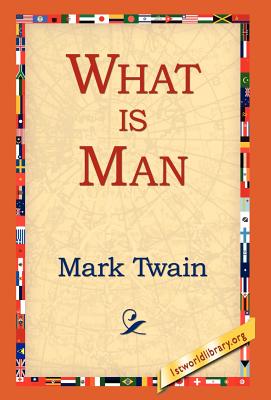 What Is Man? - Twain, Mark, and 1stworld Library (Editor)