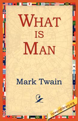 What Is Man? - Twain, Mark, and 1stworld Library (Editor)