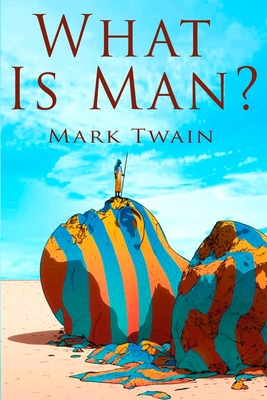 What Is Man? - Twain, Mark