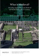 What Is Medieval?: Decoding Approaches to the Medieval and Medievalism in the 21st Century