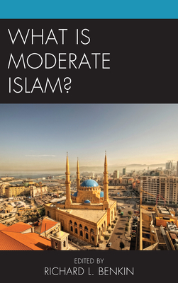 What Is Moderate Islam? - Benkin, Richard L. (Contributions by), and Aafreedi, Navras Jaat (Contributions by), and Anonymous, a Pashtun Muslim woman...