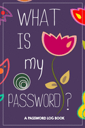What Is My Password: Password Book, password log book and internet, An Organizer for All Your Passwords, alphabetical password book, Logbook To Protect Usernames,