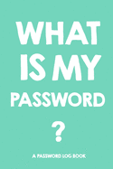 What Is My Password: Password log book and internet, Password Book, An Organizer for All Your Passwords, alphabetical password book, Logbook To Protect Usernames, Perfect Gift for students and adults