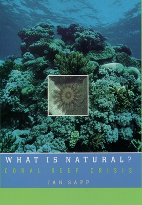 What Is Natural?: Coral Reef Crisis - Sapp, Jan