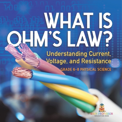 What is Ohm's Law? Understanding Current, Voltage, and Resistance Grade 6-8 Physical Science - Baby Professor