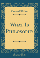 What Is Philosophy (Classic Reprint)