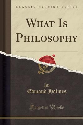 What Is Philosophy (Classic Reprint) - Holmes, Edmond