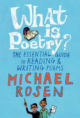 What Is Poetry?: The Essential Guide to Reading and Writing Poems - Rosen, Michael