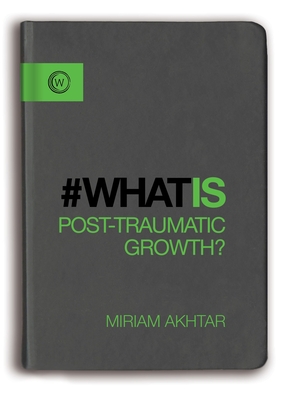 What is Post-Traumatic Growth? - Akhtar, Miriam