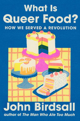 What Is Queer Food?: How We Served a Revolution - Birdsall, John