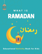 What is Ramadan? Educational Activity Book for Kids!: Build Your Kids' Knowledge About Ramadan, Islamic Booklet for Age 3-7 to learn about the holy month of Ramadan