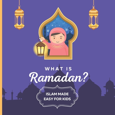 What is Ramadan? Islam Made Easy For Kids: Perfect Islamic Book To Teach Your Child About Ramadan In A Simple, Easy, and Fun Way - Twr Books