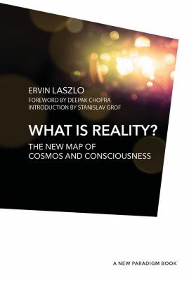 What Is Reality? - Chopra, Deepak (Foreword by), and Laszlo Ph D, Ervin, and Grof, Stanislav (Introduction by)