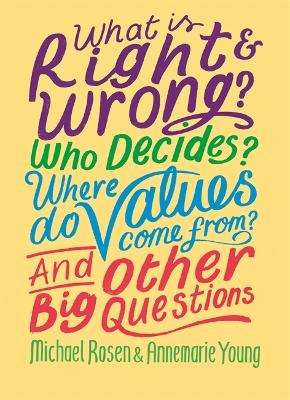 What is Right and Wrong? Who Decides? Where Do Values Come From? And Other Big Questions - Rosen, Michael, and Young, Annemarie