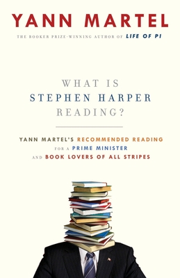 What Is Stephen Harper Reading?: Yann Martel's Recommended Reading for a Prime Minister and Book Lovers of All Stripes - Martel, Yann