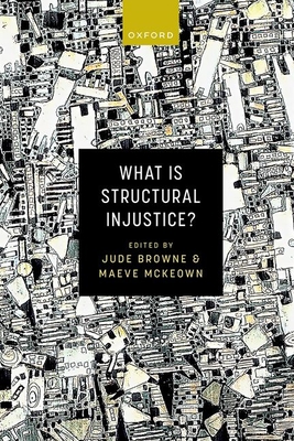 What is Structural Injustice? - Browne, Jude (Editor), and McKeown, Maeve (Editor)