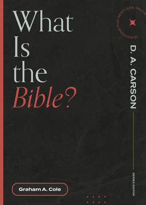 What Is the Bible? - Cole, Graham A, and Carson, D A (Editor)