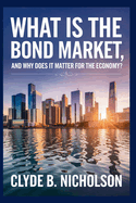 What Is the Bond Market, and Why Does It Matter for the Economy?