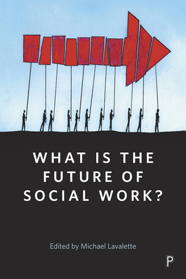 What Is the Future of Social Work? - Dowd, Peter (Contributions by), and Jones, Chris (Contributions by), and Harris, John (Contributions by)