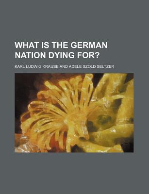 What Is the German Nation Dying For? - Krause, Karl Ludwig