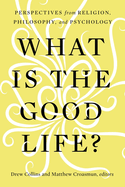 What Is the Good Life?: Perspectives from Religion, Philosophy, and Psychology