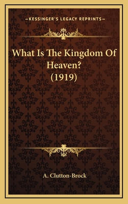 What Is the Kingdom of Heaven? (1919) - Clutton-Brock, A