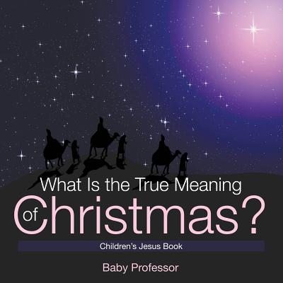 What Is the True Meaning of Christmas? Children's Jesus Book - Baby Professor