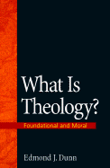 What is Theology?: Foundational and Moral - Dunn, Edmond J