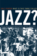 What Is This Thing Called Jazz?: African American Musicians as Artists, Critics, and Activists