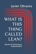 What Is This Thing Called Lean?: Stories of Continuous Improvement