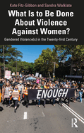 What Is to Be Done About Violence Against Women?: Gendered Violence(s) in the Twenty-first Century