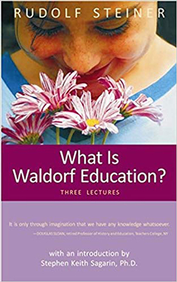 What Is Waldorf Education?: Three Lectures - Steiner, Rudolf, Dr., and Sagarin, Stephen Keith (Introduction by)